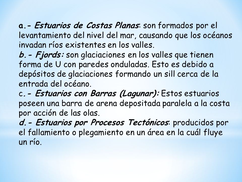 a.- Estuarios de Costas Planas: son formados por el levantamiento del nivel del mar, causando que los océanos invadan ríos existentes en los valles.