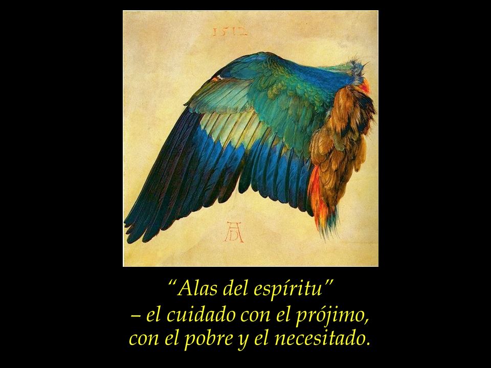 – el cuidado con el prójimo, con el pobre y el necesitado.