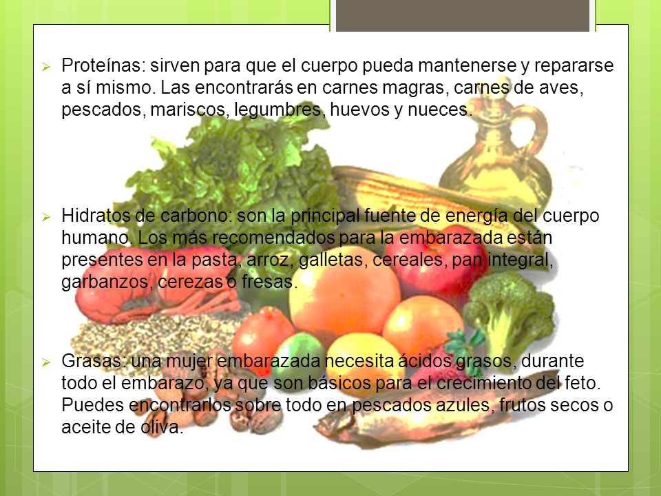 Proteínas: sirven para que el cuerpo pueda mantenerse y repararse a sí mismo. Las encontrarás en carnes magras, carnes de aves, pescados, mariscos, legumbres, huevos y nueces.
