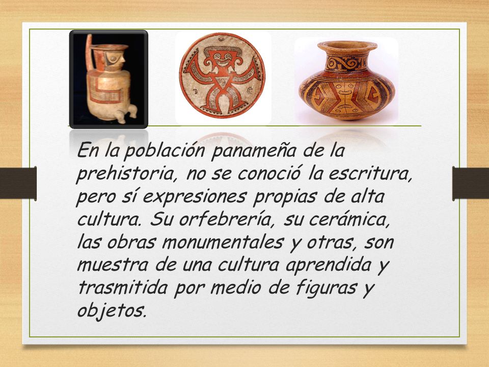 En la población panameña de la prehistoria, no se conoció la escritura, pero sí expresiones propias de alta cultura.