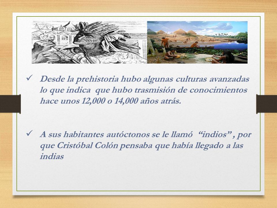Desde la prehistoria hubo algunas culturas avanzadas lo que indica que hubo trasmisión de conocimientos hace unos 12,000 o 14,000 años atrás.