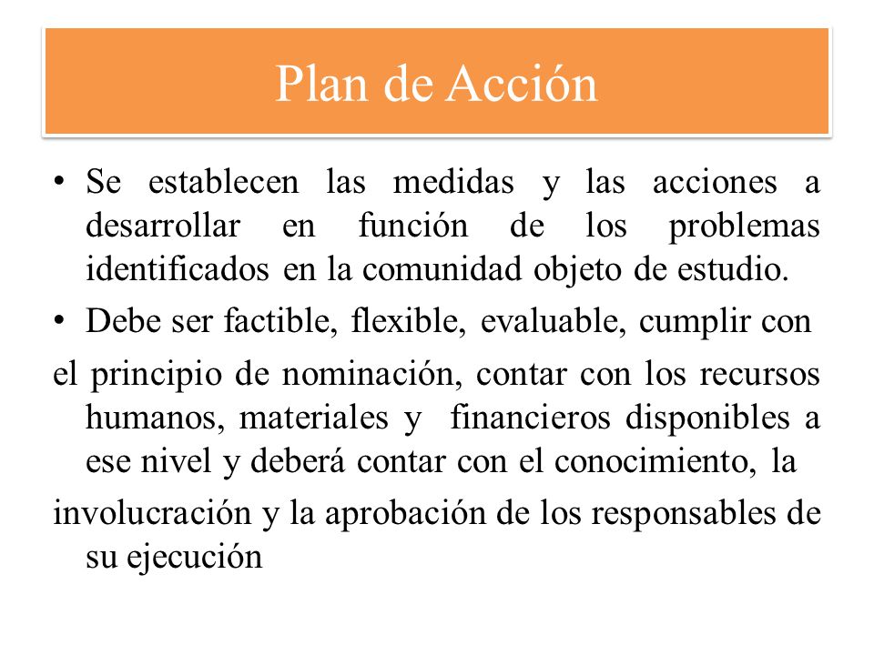 Plan de Acción Se establecen las medidas y las acciones a desarrollar en función de los problemas identificados en la comunidad objeto de estudio.