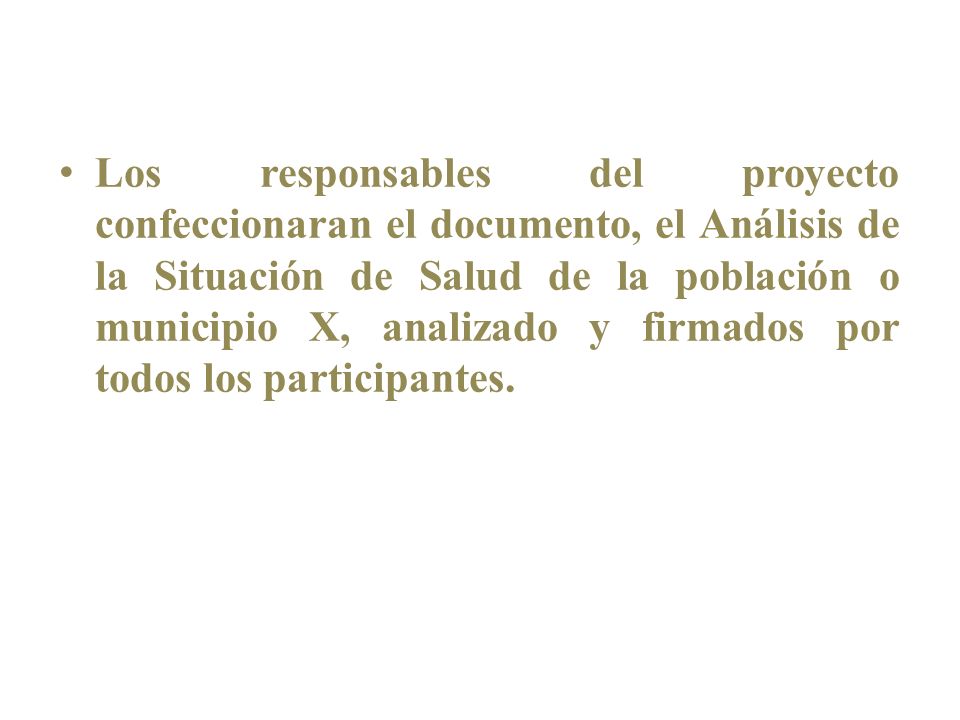 Los responsables del proyecto confeccionaran el documento, el Análisis de la Situación de Salud de la población o municipio X, analizado y firmados por todos los participantes.
