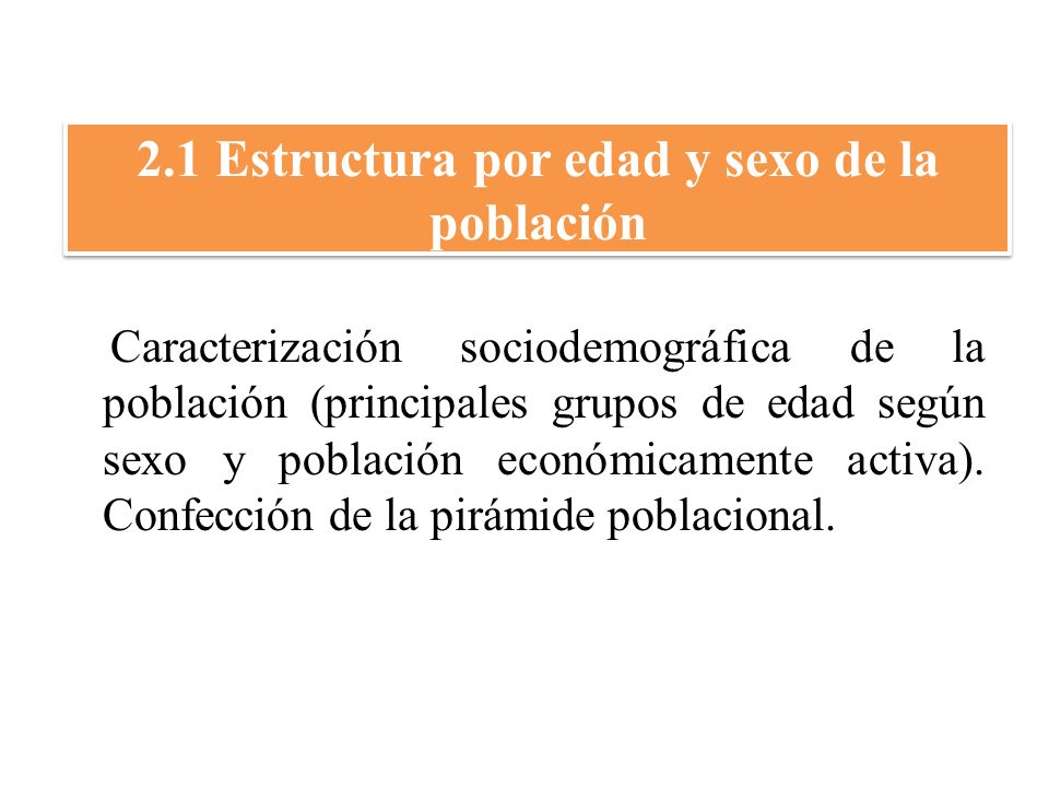 2.1 Estructura por edad y sexo de la población