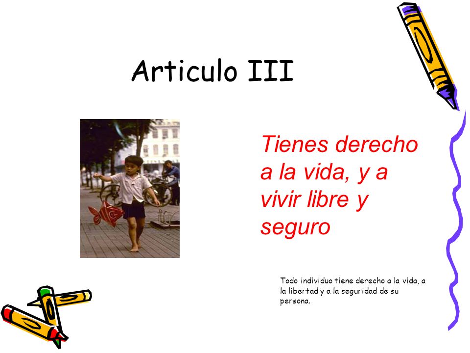 Articulo III Tienes derecho a la vida, y a vivir libre y seguro