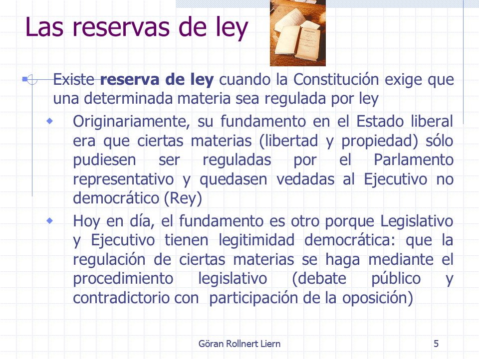 Las reservas de ley Existe reserva de ley cuando la Constitución exige que una determinada materia sea regulada por ley.