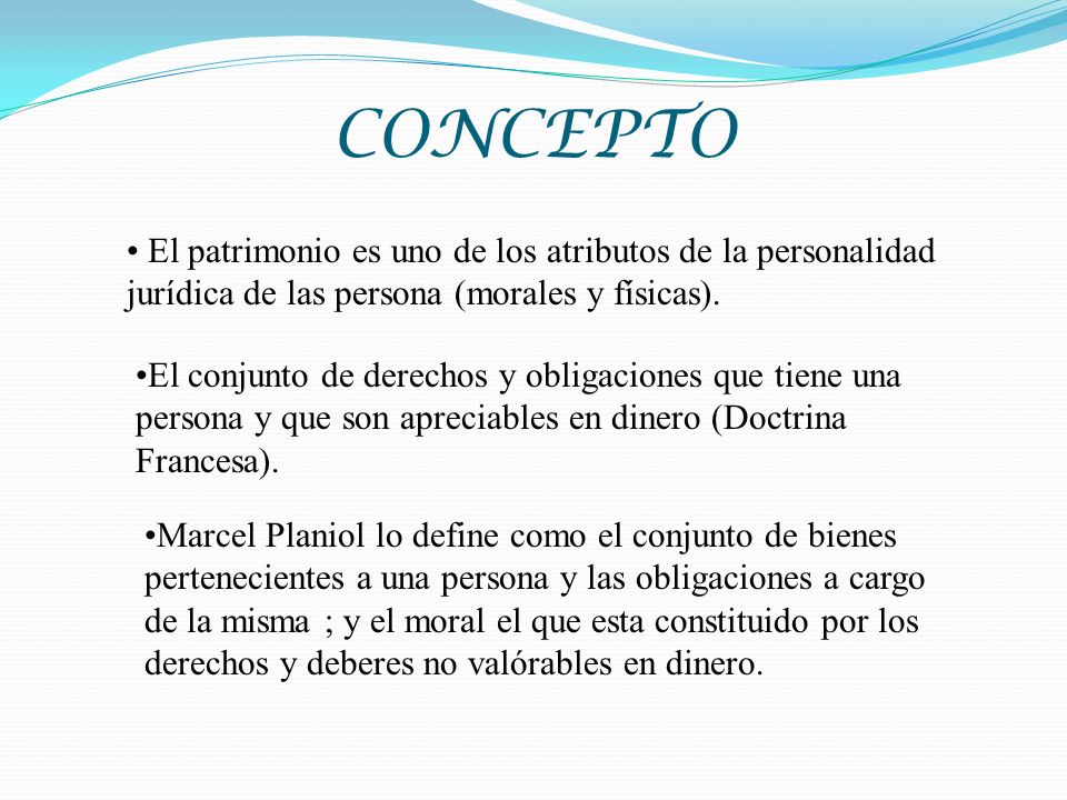 CONCEPTO El patrimonio es uno de los atributos de la personalidad jurídica de las persona (morales y físicas).