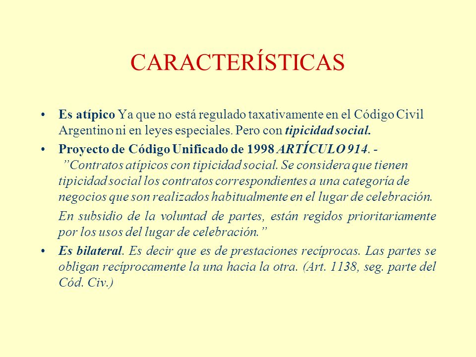 CARACTERÍSTICAS Es atípico Ya que no está regulado taxativamente en el Código Civil Argentino ni en leyes especiales. Pero con tipicidad social.