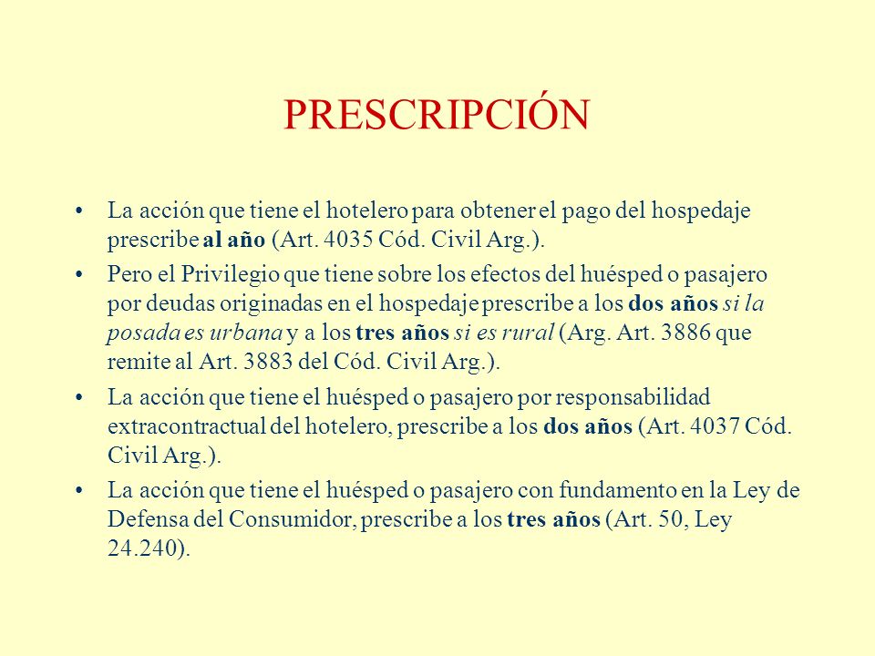 PRESCRIPCIÓN La acción que tiene el hotelero para obtener el pago del hospedaje prescribe al año (Art Cód. Civil Arg.).