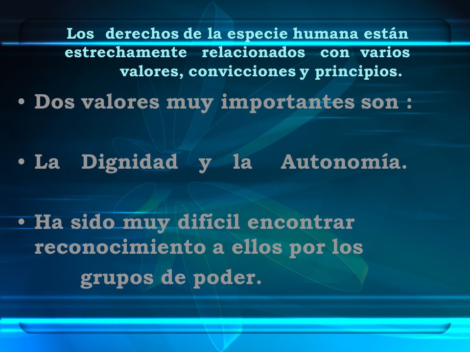 Dos valores muy importantes son : La Dignidad y la Autonomía.