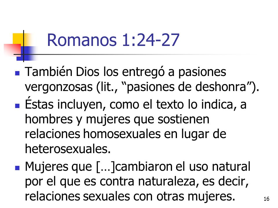Romanos 1:24-27 También Dios los entregó a pasiones vergonzosas (lit., pasiones de deshonra ).