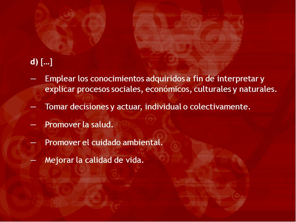 d) […] Emplear los conocimientos adquiridos a fin de interpretar y explicar procesos sociales, económicos, culturales y naturales.