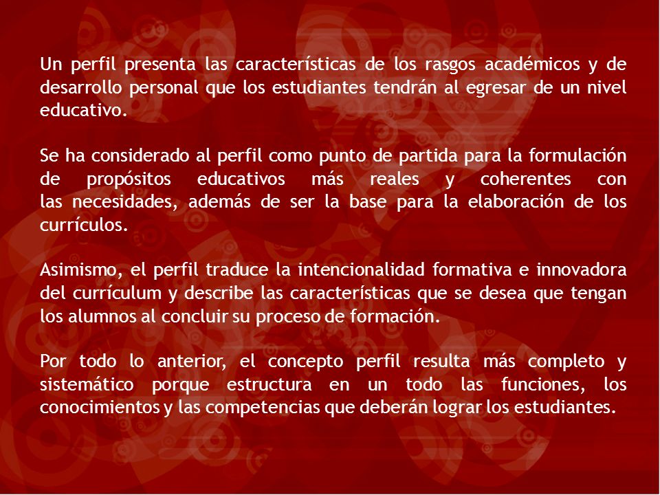 Un perfil presenta las características de los rasgos académicos y de desarrollo personal que los estudiantes tendrán al egresar de un nivel educativo.