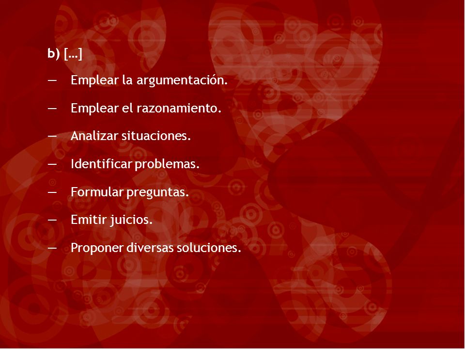 b) […] Emplear la argumentación. Emplear el razonamiento. Analizar situaciones. Identificar problemas.