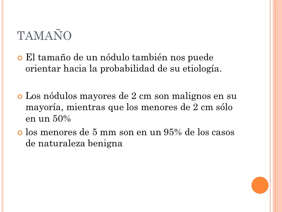 TAMAÑO El tamaño de un nódulo también nos puede orientar hacia la probabilidad de su etiología.