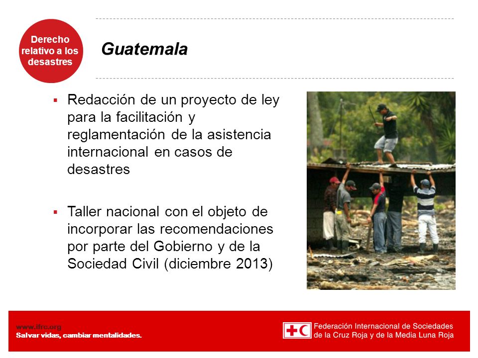 Guatemala Redacción de un proyecto de ley para la facilitación y reglamentación de la asistencia internacional en casos de desastres.