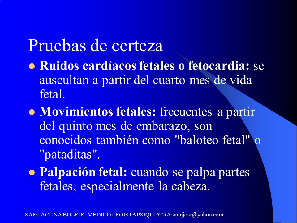 Pruebas de certeza Ruidos cardíacos fetales o fetocardia: se auscultan a partir del cuarto mes de vida fetal.