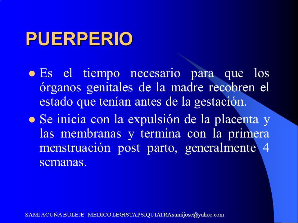 PUERPERIO Es el tiempo necesario para que los órganos genitales de la madre recobren el estado que tenían antes de la gestación.