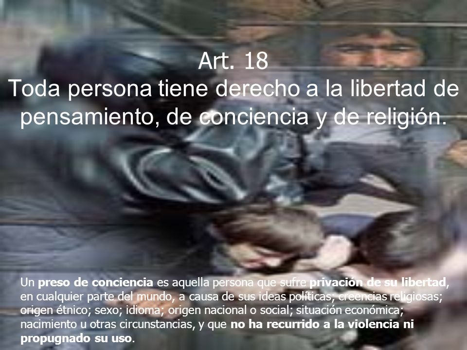 Art. 18 Toda persona tiene derecho a la libertad de pensamiento, de conciencia y de religión.