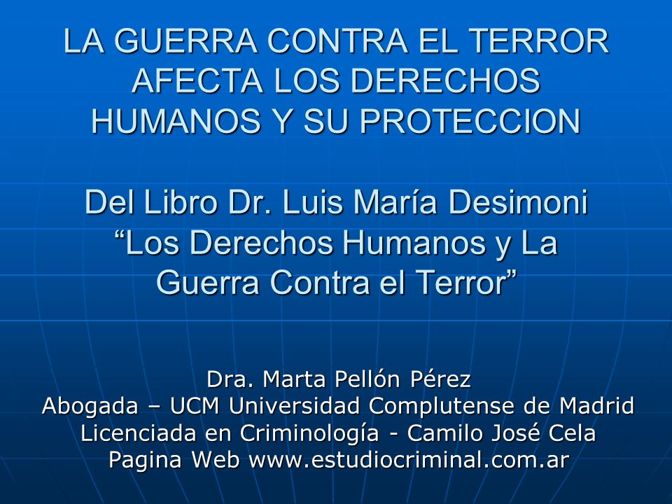 LA GUERRA CONTRA EL TERROR AFECTA LOS DERECHOS HUMANOS Y SU PROTECCION Del Libro Dr. Luis María Desimoni Los Derechos Humanos y La Guerra Contra el Terror
