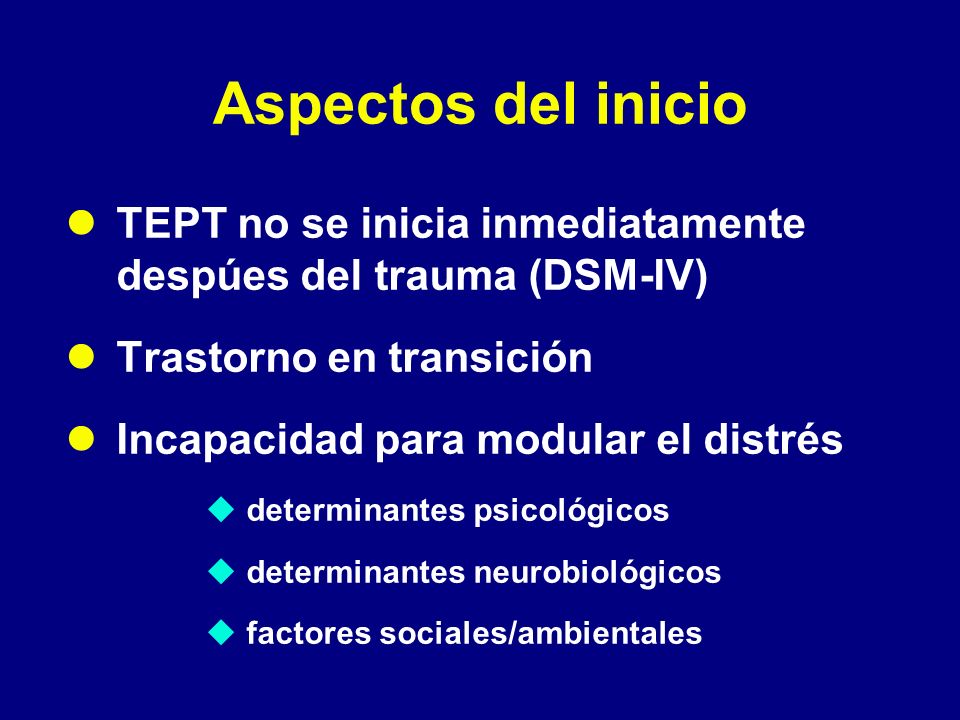 Aspectos del inicio TEPT no se inicia inmediatamente despúes del trauma (DSM-IV) Trastorno en transición.
