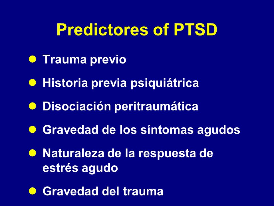 Predictores of PTSD Trauma previo Historia previa psiquiátrica