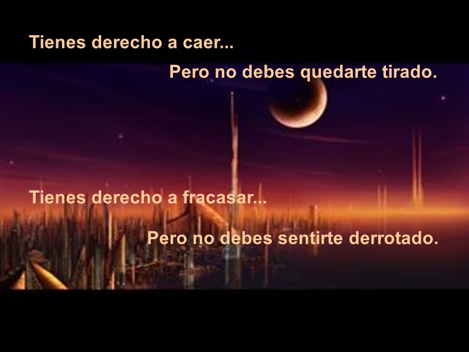 Tienes derecho a caer... Pero no debes quedarte tirado.