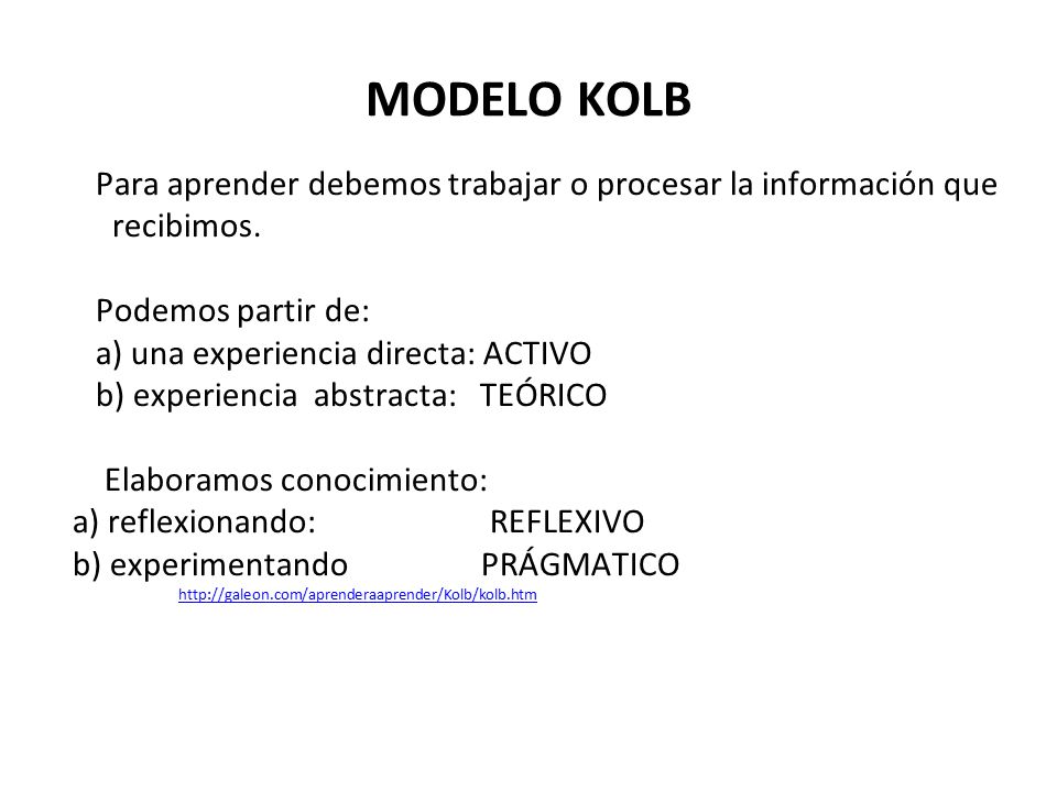 MODELO KOLB Para aprender debemos trabajar o procesar la información que recibimos. Podemos partir de: