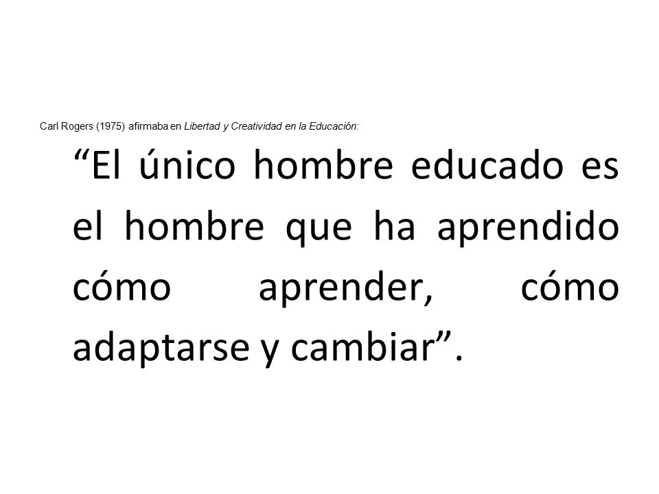 Carl Rogers (1975) afirmaba en Libertad y Creatividad en la Educación:
