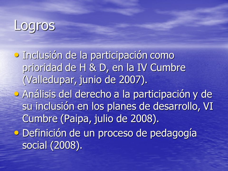 Logros Inclusión de la participación como prioridad de H & D, en la IV Cumbre (Valledupar, junio de 2007).