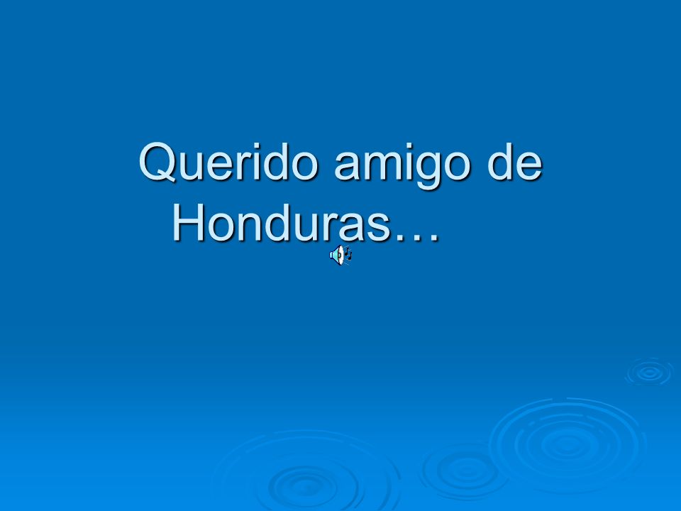 Querido amigo de Honduras…
