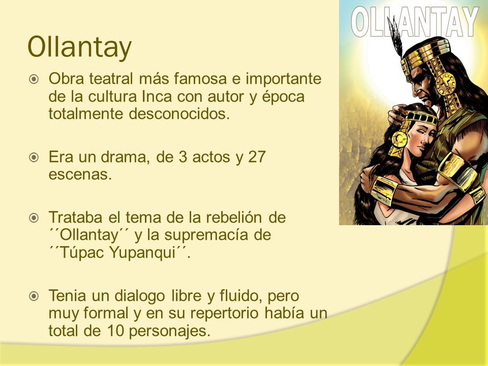 Ollantay Obra teatral más famosa e importante de la cultura Inca con autor y época totalmente desconocidos.