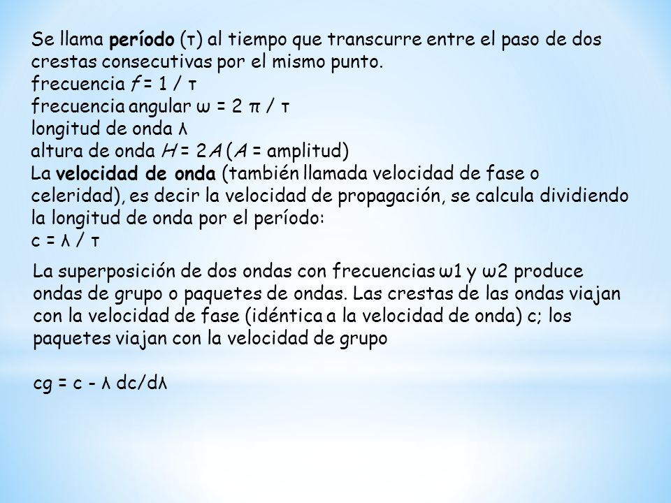 Se llama período (τ) al tiempo que transcurre entre el paso de dos crestas consecutivas por el mismo punto.