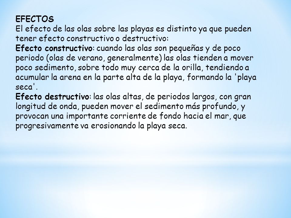 EFECTOS El efecto de las olas sobre las playas es distinto ya que pueden tener efecto constructivo o destructivo: