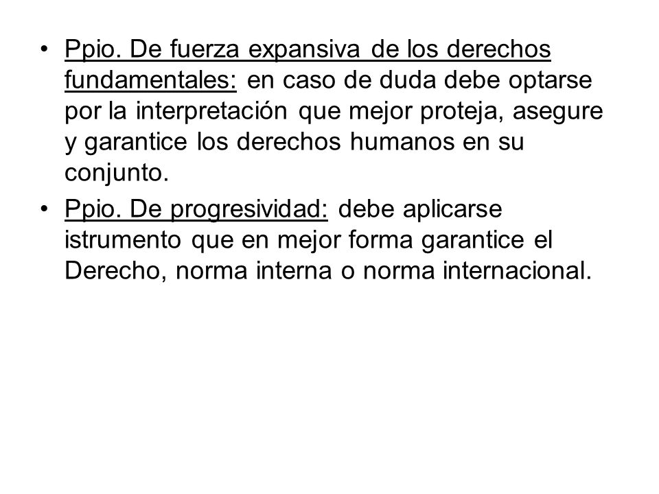 Ppio. De fuerza expansiva de los derechos fundamentales: en caso de duda debe optarse por la interpretación que mejor proteja, asegure y garantice los derechos humanos en su conjunto.