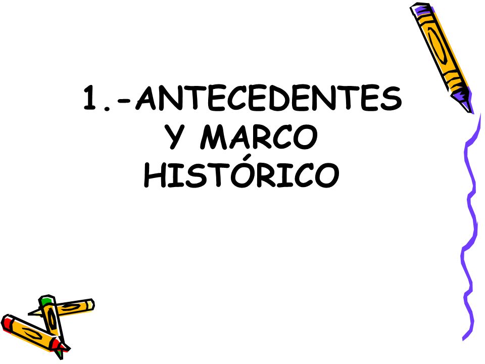 1.-ANTECEDENTES Y MARCO HISTÓRICO