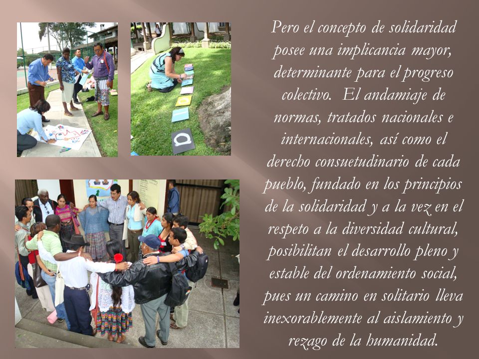 Pero el concepto de solidaridad posee una implicancia mayor, determinante para el progreso colectivo.