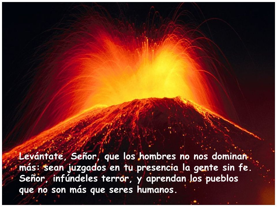 Levántate, Señor, que los hombres no nos dominan más: sean juzgados en tu presencia la gente sin fe.