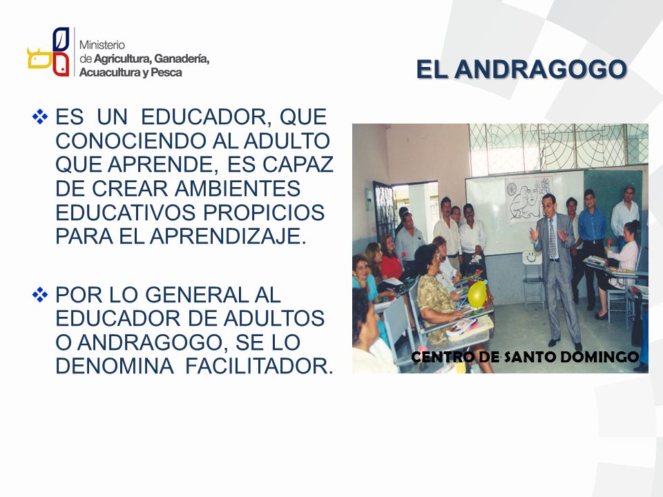 EL ANDRAGOGO ES UN EDUCADOR, QUE CONOCIENDO AL ADULTO QUE APRENDE, ES CAPAZ DE CREAR AMBIENTES EDUCATIVOS PROPICIOS PARA EL APRENDIZAJE.