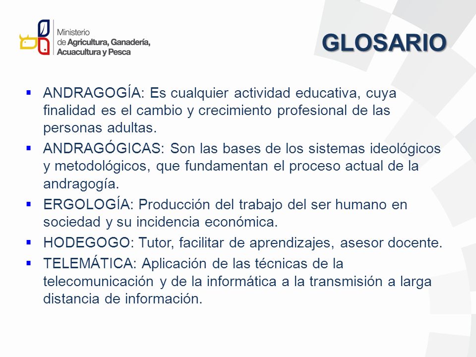 GLOSARIO ANDRAGOGÍA: Es cualquier actividad educativa, cuya finalidad es el cambio y crecimiento profesional de las personas adultas.