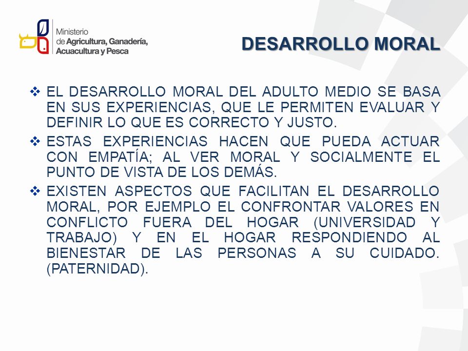 DESARROLLO MORAL EL DESARROLLO MORAL DEL ADULTO MEDIO SE BASA EN SUS EXPERIENCIAS, QUE LE PERMITEN EVALUAR Y DEFINIR LO QUE ES CORRECTO Y JUSTO.
