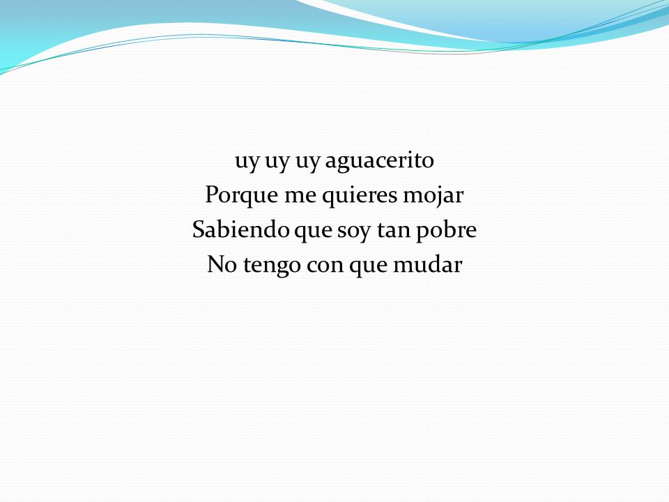 Porque me quieres mojar Sabiendo que soy tan pobre