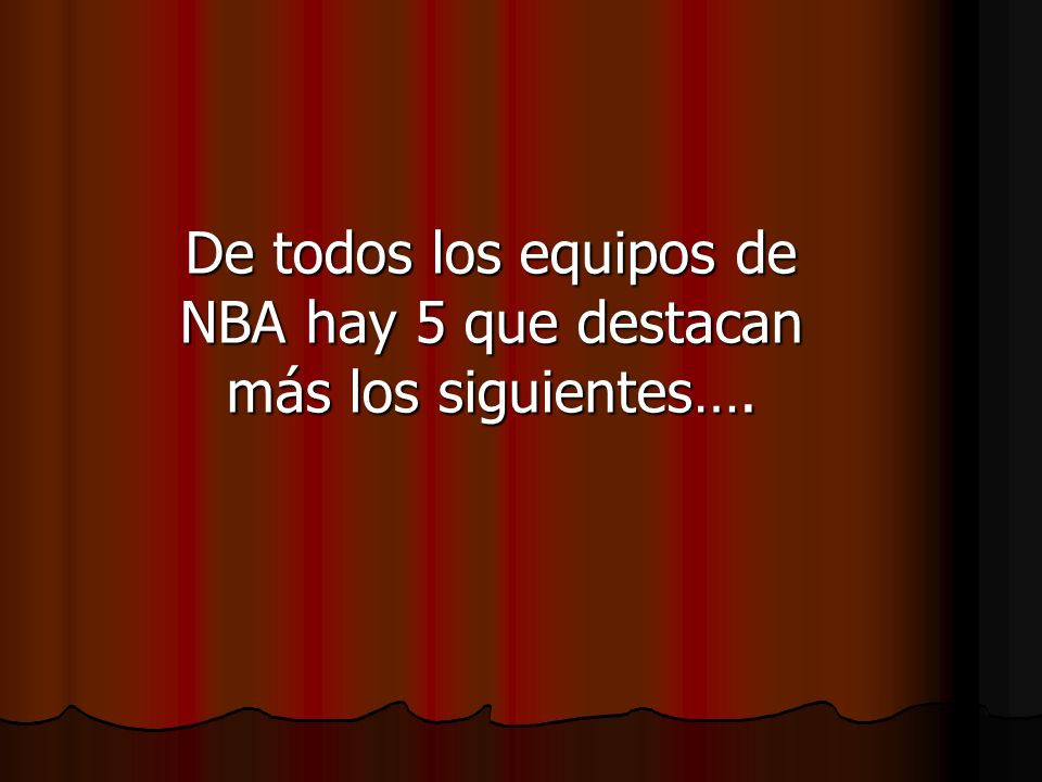 De todos los equipos de NBA hay 5 que destacan más los siguientes….