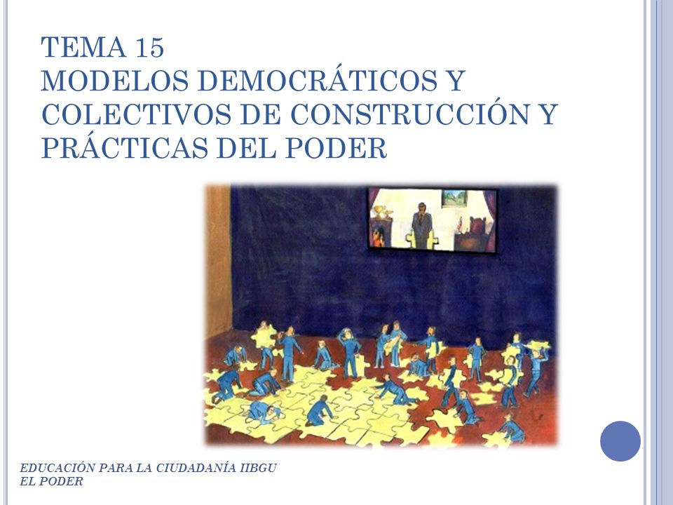 TEMA 15 MODELOS DEMOCRÁTICOS Y COLECTIVOS DE CONSTRUCCIÓN Y PRÁCTICAS DEL PODER