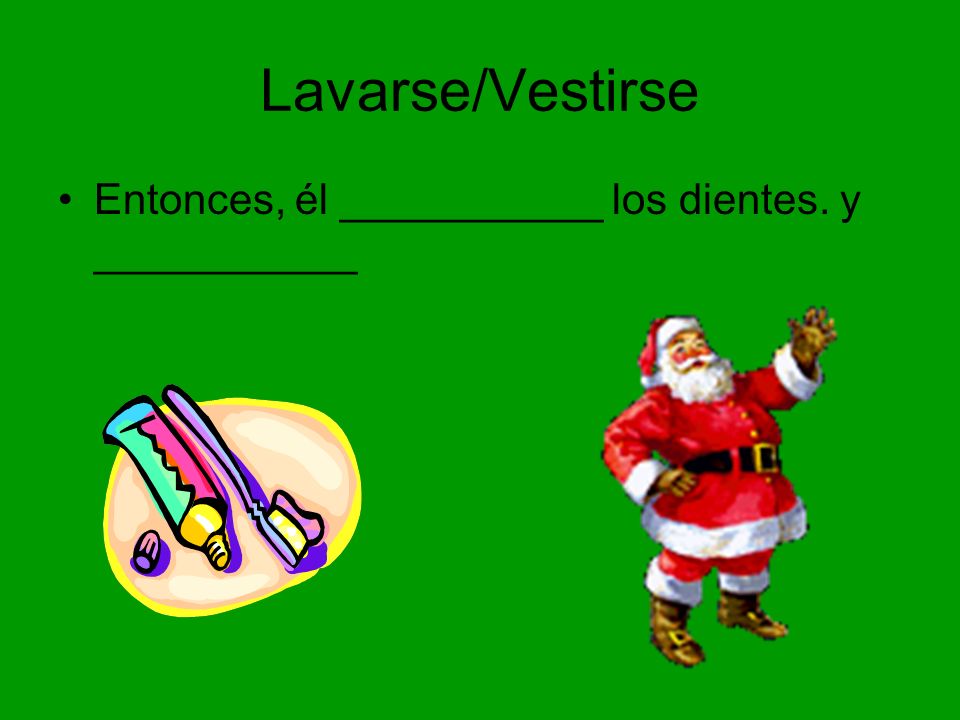 Lavarse/Vestirse Entonces, él ___________ los dientes. y ___________