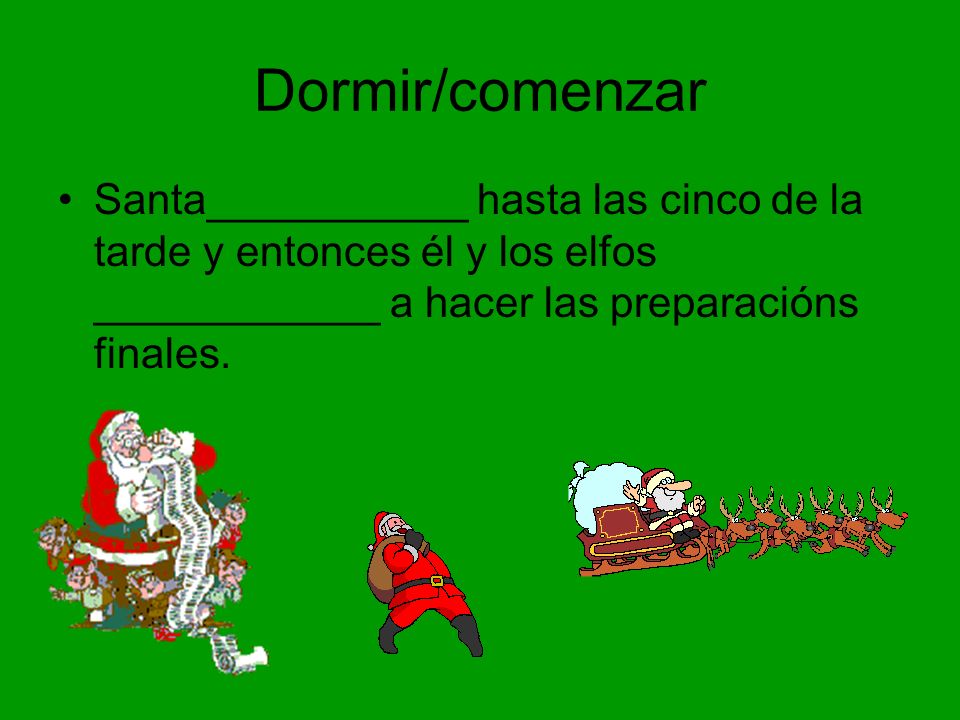 Dormir/comenzar Santa___________ hasta las cinco de la tarde y entonces él y los elfos ____________ a hacer las preparacións finales.