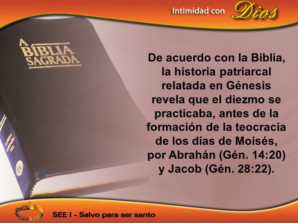 De acuerdo con la Biblia, la historia patriarcal relatada en Génesis revela que el diezmo se practicaba, antes de la formación de la teocracia de los días de Moisés, por Abrahán (Gén. 14:20) y Jacob (Gén. 28:22).