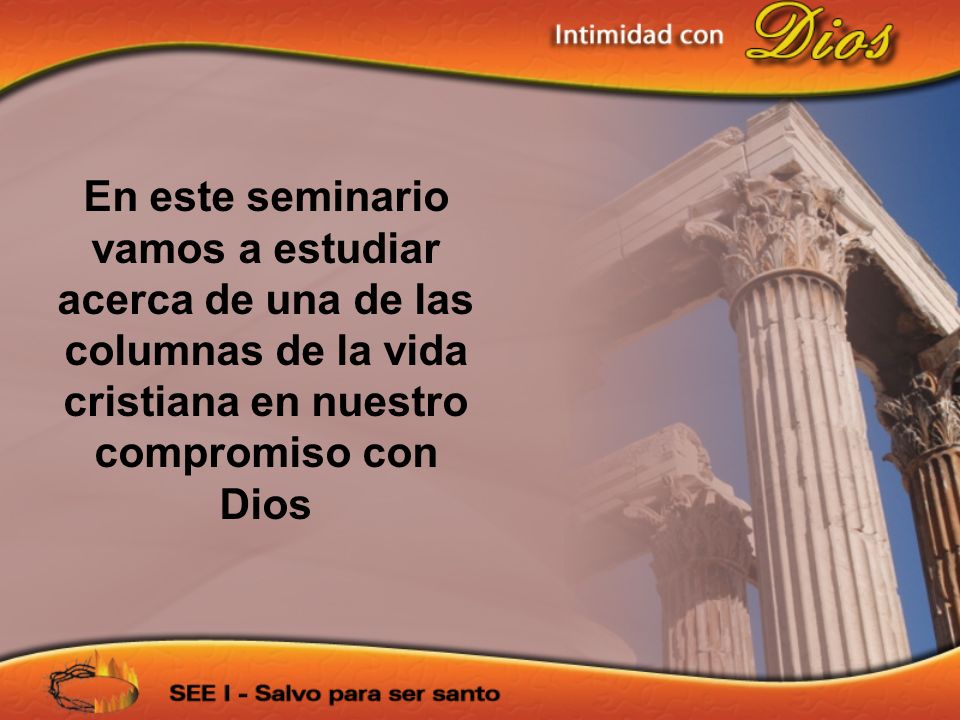 En este seminario vamos a estudiar acerca de una de las columnas de la vida cristiana en nuestro compromiso con Dios
