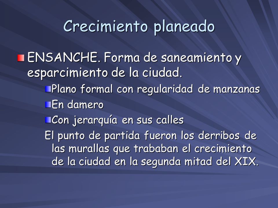 Crecimiento planeado ENSANCHE. Forma de saneamiento y esparcimiento de la ciudad. Plano formal con regularidad de manzanas.