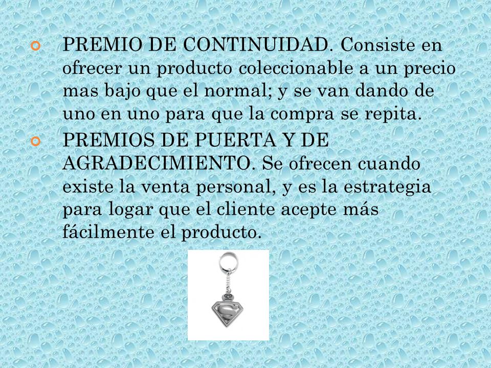 PREMIO DE CONTINUIDAD. Consiste en ofrecer un producto coleccionable a un precio mas bajo que el normal; y se van dando de uno en uno para que la compra se repita.